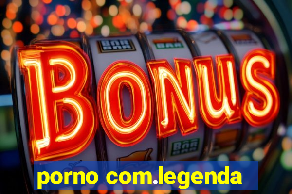 porno com.legenda